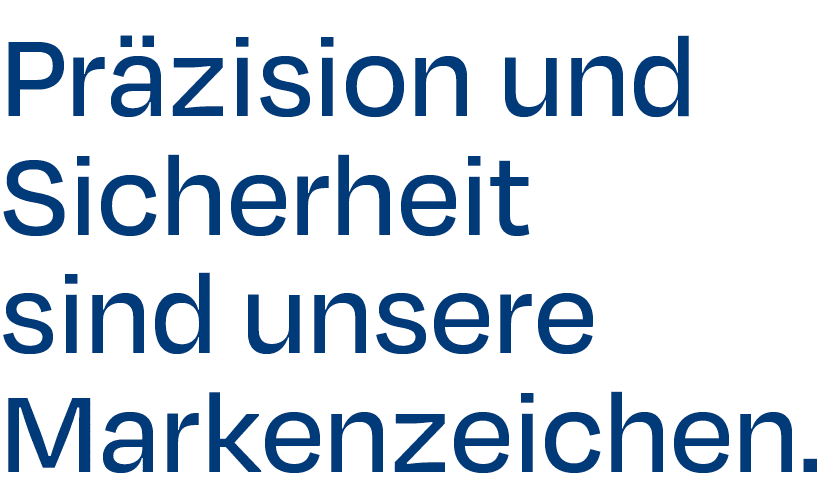 Pr zision und Sicherheit sind unsere Markenzeichen.