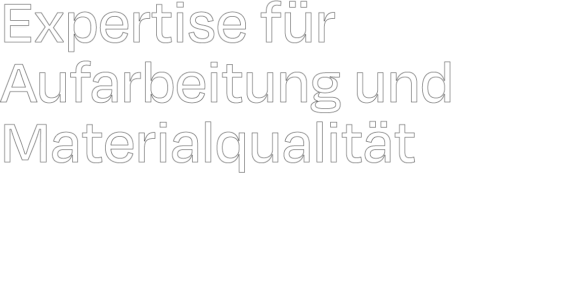 Expertise f r Aufarbeitung und Materialqualit t