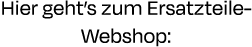 Hier geht’s zum Ersatzteile Webshop: