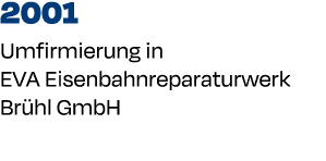 2001 Umfirmierung in EVA Eisenbahnreparaturwerk Br hl GmbH 