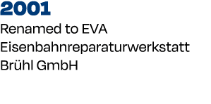 2001 Renamed to EVA Eisenbahnreparaturwerkstatt Br hl GmbH 