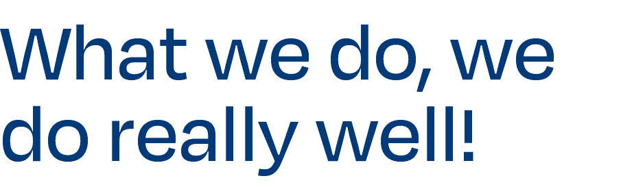 What we do, we do really well!