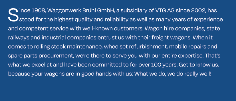 Since 1908, Waggonwerk Br hl GmbH, a subsidiary of VTG AG since 2002, has stood for the highest quality and reliabili...