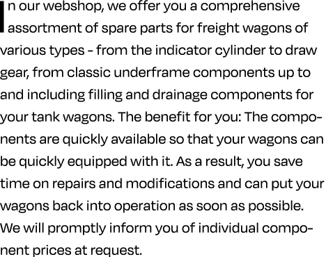 In our webshop, we offer you a comprehensive assortment of spare parts for freight wagons of various types from the i...